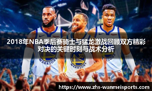 2018年NBA季后赛骑士与猛龙激战回顾双方精彩对决的关键时刻与战术分析
