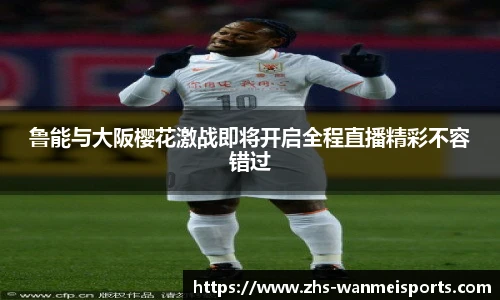 鲁能与大阪樱花激战即将开启全程直播精彩不容错过
