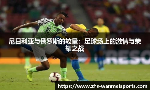尼日利亚与俄罗斯的较量:足球场上的激情与荣耀之战